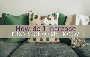 How do I Increase the value of my home?